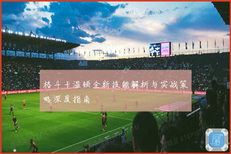 格斗卡温顿全新技能解析与实战策略深度指南