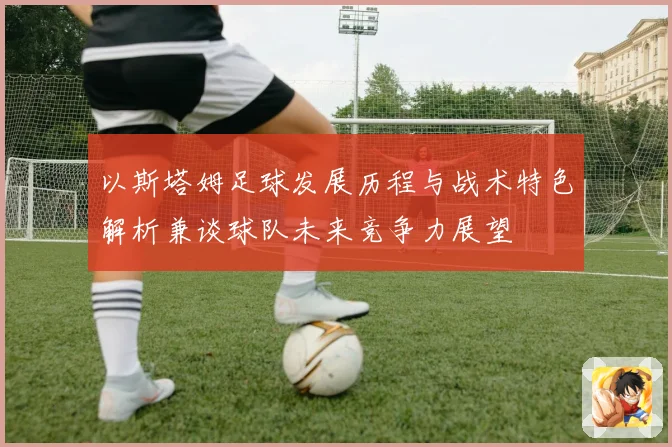 以斯塔姆足球发展历程与战术特色解析兼谈球队未来竞争力展望