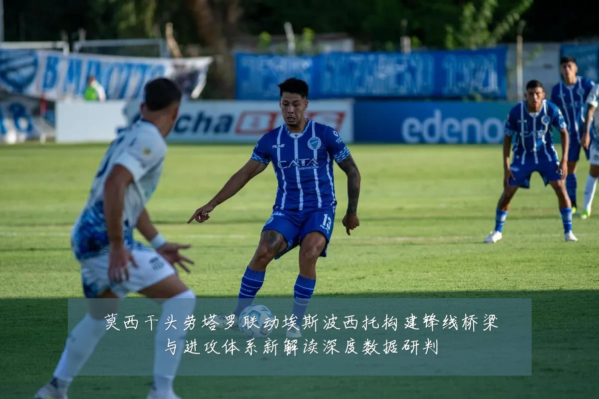 莫西干头劳塔罗联动埃斯波西托构建锋线桥梁与进攻体系新解读深度数据研判