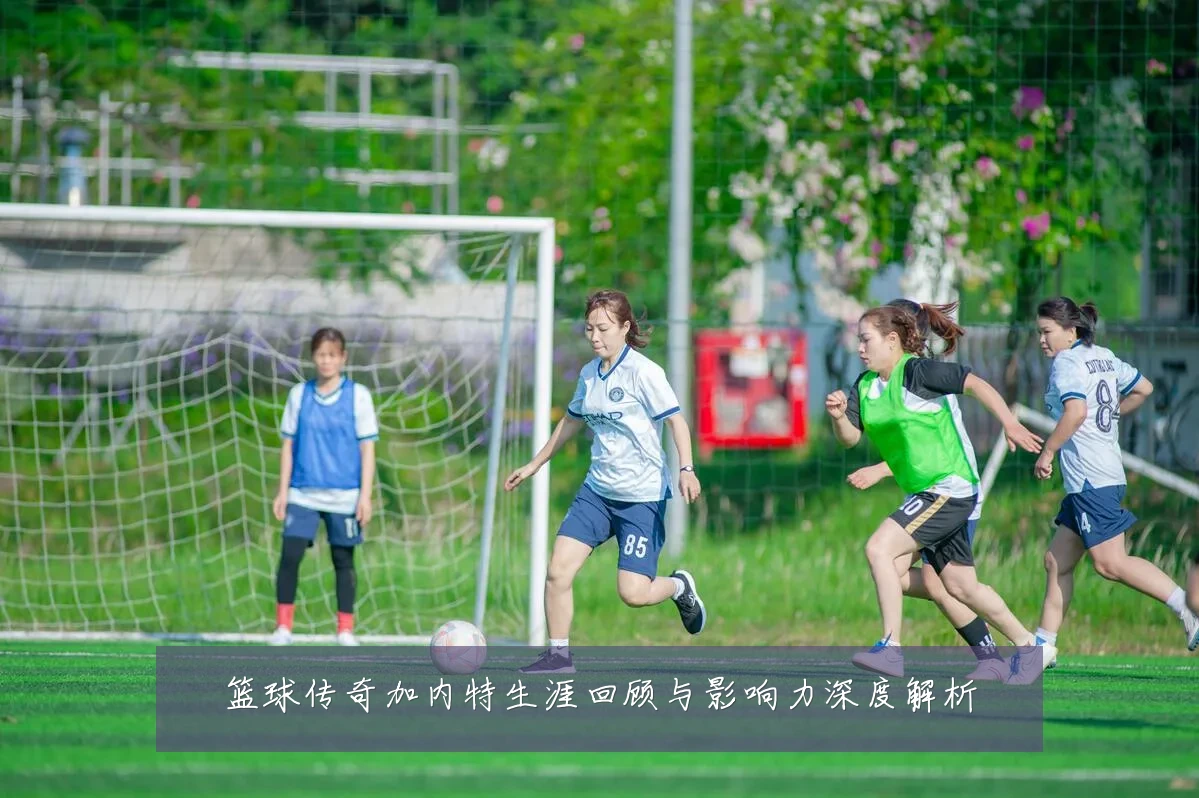 篮球传奇加内特生涯回顾与影响力深度解析